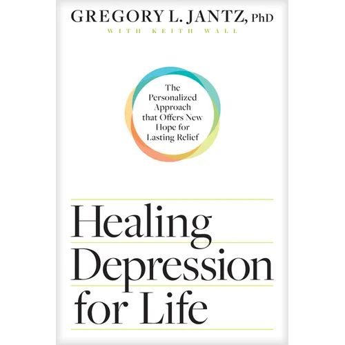 Healing Depression for Life: The Personalized Approach That Offers New Hope for Lasting Relief