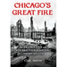 Chicago's Great Fire: The Destruction and Resurrection of an Iconic American City