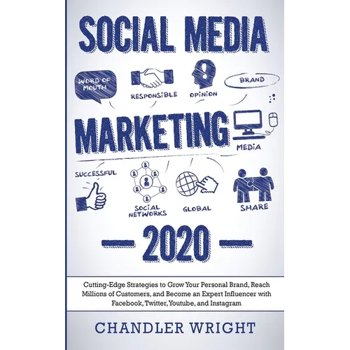 Social Media Marketing: 2020 - Cutting-Edge Strategies to Grow Your Personal Brand, Reach Millions of Customers, and Become an Expert Influencer with