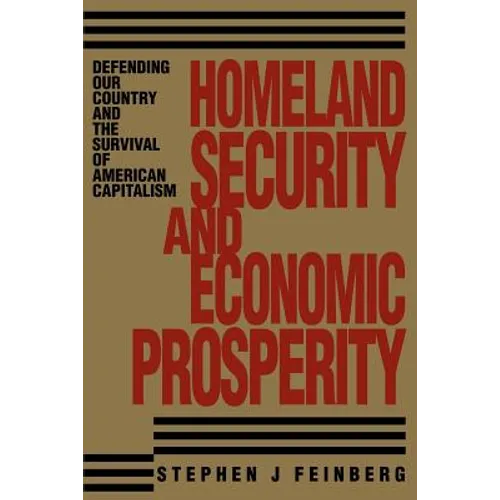 Homeland Security And Economic Prosperity: Defending Our Country and the Survival of American Capitalism - Paperback