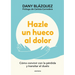 Hazle Un Hueco Al Dolor. Cómo Convivir Con La Pérdida Y Transitar El Duelo / Make Space for Grieving: How to Live with Loss and Navigate Grief