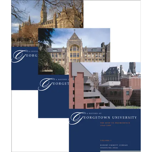 A History of Georgetown University: The Complete Three-Volume Set, 1789-1989