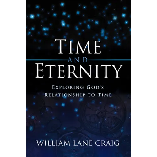 Time and Eternity: Exploring God's Relationship to Time