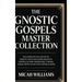 The Gnostic Gospels Master Collection: The Complete Collection of Gnostic Texts, Including Rejected Gospels of Mary Magdalene, Thomas, Judas, Peter, P