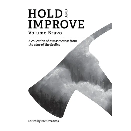 Hold and Improve -Volume Bravo: A collection of awesomeness from the edge of the fireline
