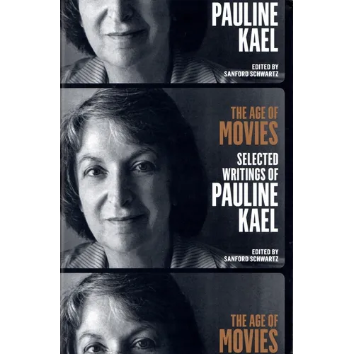 The Age of Movies: Selected Writings of Pauline Kael: A Library of America Special Publication