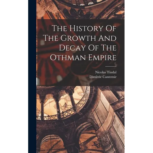 The History Of The Growth And Decay Of The Othman Empire