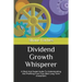 Dividend Growth Whisperer: A Short And Sweet Guide To Understanding And Profiting From Your Best Long-Term Investment