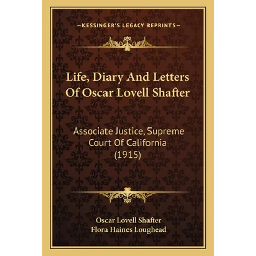 Life, Diary And Letters Of Oscar Lovell Shafter: Associate Justice, Supreme Court Of California (1915)
