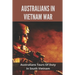 Australians In Vietnam War: Australians Tours Of Duty In South Vietnam: Why Not The Local People In High Regard By The Aussies