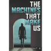 The Machines That Make Us