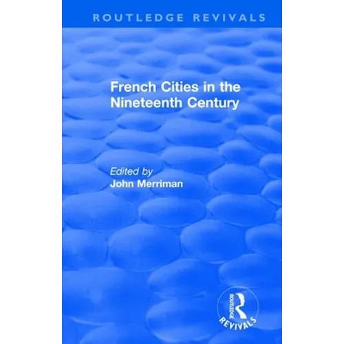 Routledge Revivals: French Cities in the Nineteenth Century (1981)