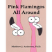 Pink Flamingos All Around