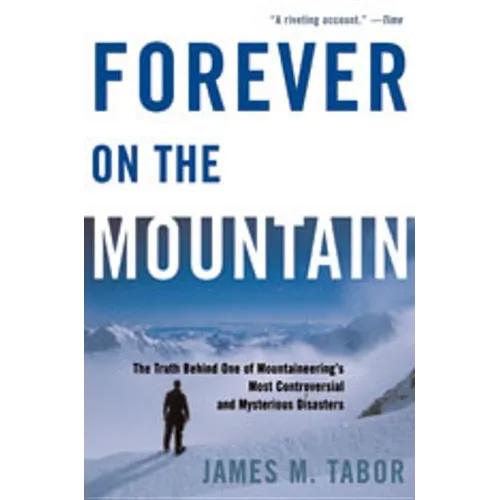 Forever on the Mountain: The Truth Behind One of Mountaineering's Most Controversial and Mysterious Disasters