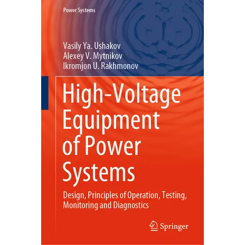 High-Voltage Equipment of Power Systems: Design, Principles of Operation, Testing, Monitoring and Diagnostics