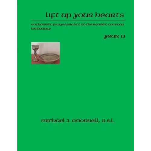 Lift Up Your Hearts Year A: Eucharistic Prayers Based on the Revised Common Lectionary