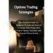 Options Trading Strategies: The Simplified Guide For Beginners To Learn the Bases of Investing, Make Profits With Popular Options Strategies And Gener