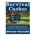 Survival Caches: A Step-By-Step Beginner's Guide On How To Build, Stash, and Hide A Cache Of Survival Items For Disaster Preparedness