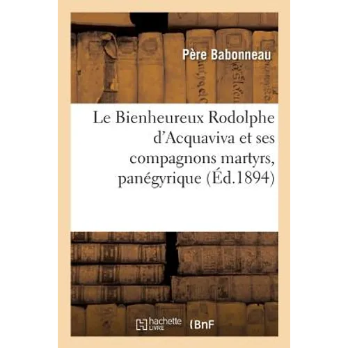 Le Bienheureux Rodolphe d'Acquaviva Et Ses Compagnons Martyrs, Panégyrique: Primatiale Saint-André de Bordeaux, 14 Novembre 1893