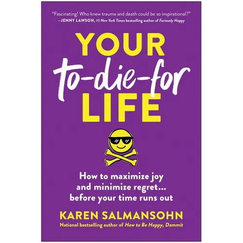 Your To-Die-For Life: How to Maximize Joy and Minimize Regret . . . Before Your Time Runs Out