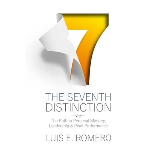 The Seventh Distinction: The Path to Personal Mastery, Leadership & Peak Performance