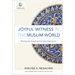 Joyful Witness in the Muslim World: Sharing the Gospel in Everyday Encounters