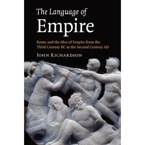 The Language of Empire: Rome and the Idea of Empire from the Third Century BC to the Second Century Ad