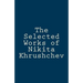 The Selected Works of Nikita Khrushchev