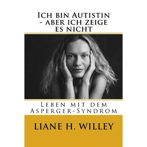 Ich bin Autistin - aber ich zeige es nicht: Leben mit dem Asperger-Syndrom