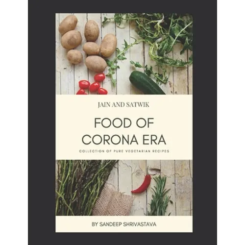 Jain and Satwik Food of Corona Era: Collection of Pure Vegetarian Recipes