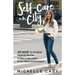 Self-Care in the City: 100 Ways to Optimize Your Nutrition, Fitness & Wellness in an Urban Environment
