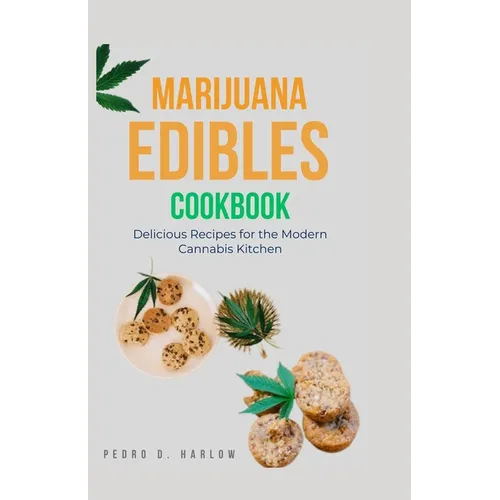 Marijuana Edibles Cookbook: Delicious Recipes for the Modern Cannabis Kitchen