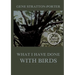 What I have done with birds: Large Print Edition for a better reading experience