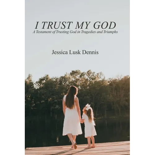 I Trust My God: A Testament of Trusting God in Tragedies and Triumphs