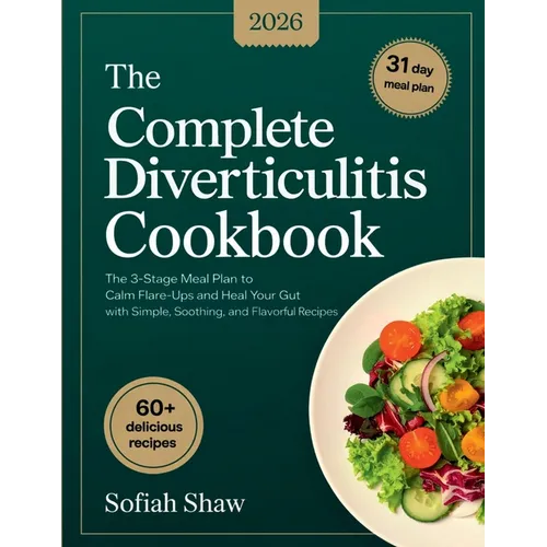The Complete Diverticulitis Cookbook: The 3-Stage Meal Plan to Calm Flare-Ups and Heal Your Gut with Simple, Soothing, and Flavorful Recipes.