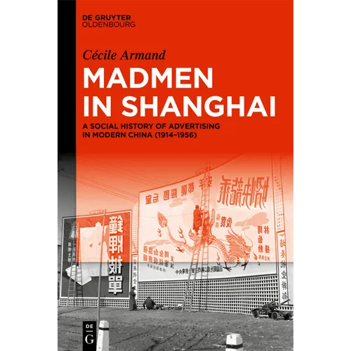 Madmen in Shanghai: A Social History of Advertising in Modern China (1914-1956)