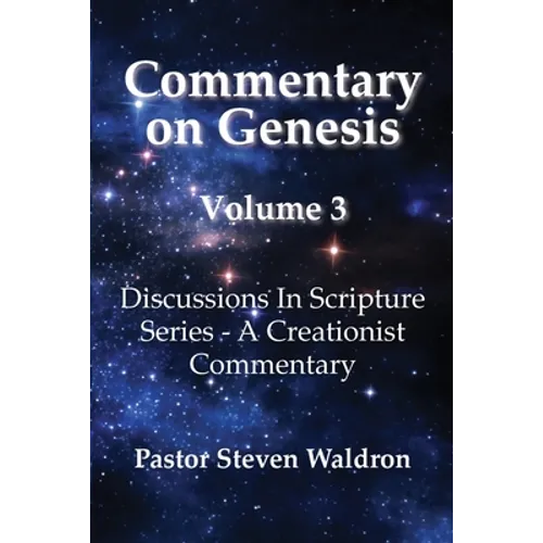 Commentary On Genesis - Volume 3: Discussions In Scripture Series - A Creationist Commentary