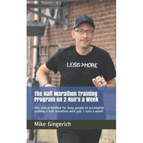 The Half Marathon Training Program on 2 Run's a Week: The radical method for busy people to accomplish running a half marathon with just 2 runs a week