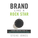 Brand Like a Rock Star: Lessons from Rock 'n' Roll to Make Your Business Rich and Famous