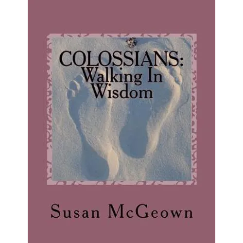 Colossians: Walking in Wisdom: A Bible Study on the New Testament Book of Colossians