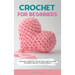 Crochet for Beginners: The Most Complete Step by Step Guide to Learn the Basics and Get Started Quickly