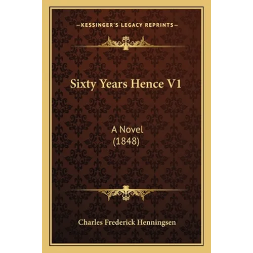 Sixty Years Hence V1: A Novel (1848)