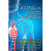 Aging in Good Health: A Guide to Preserving Good Health through the Third Stage of Life