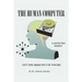 The Human Computer: Get The Most Out Of Yours!