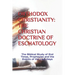 Orthodox Christianity: THE CHRISTIAN DOCTRINE OF ESCHATOLOGY: The Biblical Study of End Times, Prophecies and the Events of the Last Days