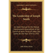 The Leadership of Joseph Smith: An Adult Manual for the Mutual Improvement Associations of the Church of Jesus Christ of Latter Day Saints for the Yea
