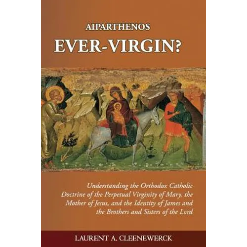 Aiparthenos - Ever-Virgin? Understanding the Orthodox Catholic Doctrine of the P