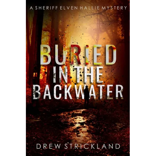Buried in the Backwater: A gripping murder mystery crime thriller (A Sheriff Elven Hallie Mystery Book 1)