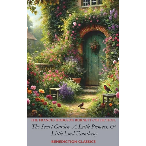 The Frances Hodgson Burnett Collection: The Secret Garden, A Little Princess, and Little Lord Fauntleroy