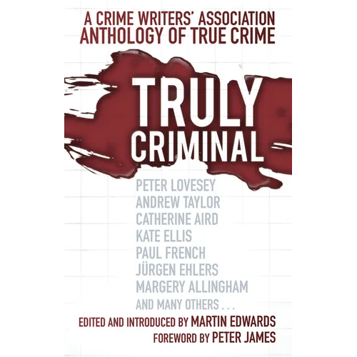Truly Criminal: A Crime Writers' Association Anthology of True Crime
